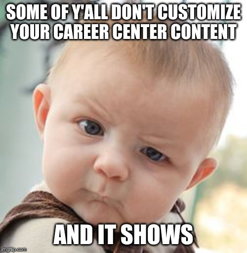 Some of y'all don't customize your career center content and it shows.
